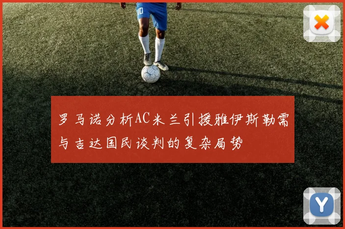 罗马诺分析AC米兰引援雅伊斯勒需与吉达国民谈判的复杂局势