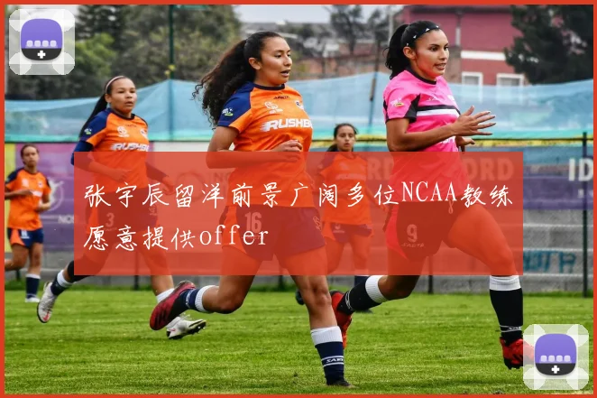 张宇辰留洋前景广阔多位NCAA教练愿意提供offer